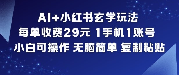 AI+小红书玄学玩法，每单收费29米，1手机1账号，小白可操作，无脑简单复制粘贴-小艾网创