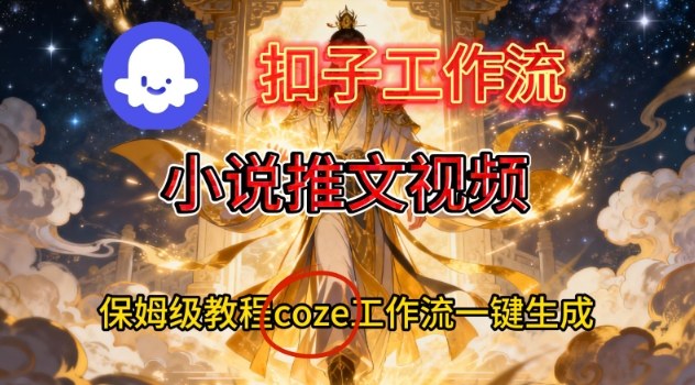 Coze扣子智能体工作流一键生成小说推文视频，保姆级搭建教学-小艾网创