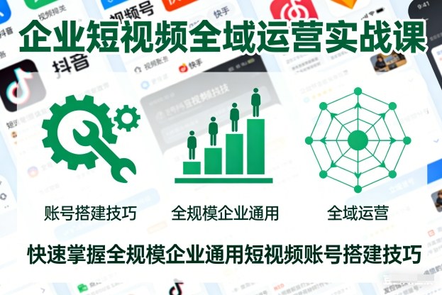 企业短视频全域运营实战课,快速掌握全规模企业通用短视频账号搭建技巧-爱找项目网