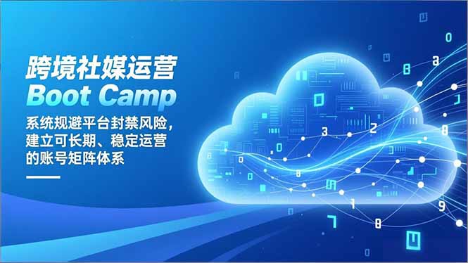 跨境社媒运营Boot Camp：系统规避平台封禁风险，建立可长期、稳定运营的账号矩阵体系-小艾网创