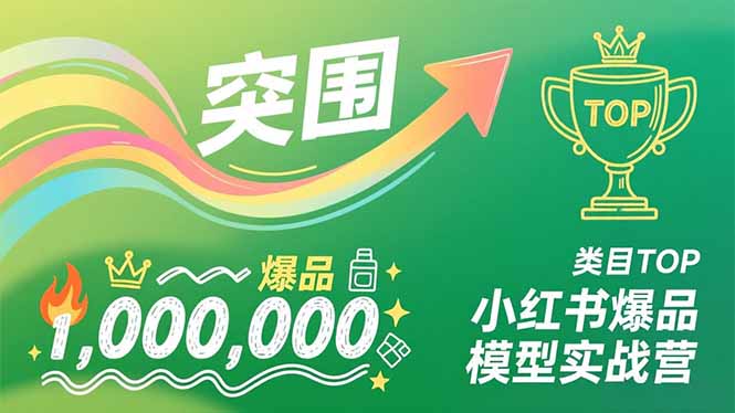 小红书爆品模型实战营，从新品突围到成为类目TOP，可复制路径，打造多个营收百万级爆品-小艾网创