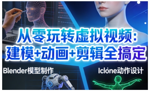 从零玩转虚拟视频:建模+动画+剪辑全搞定,轻松创作出专业级的虚拟视频内容-小艾网创