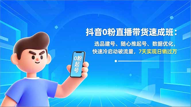 抖音0粉直播带货速成班：选品建号、随心推起号、数据优化，快速冷启动破流量，7天实现日销过万-小艾网创