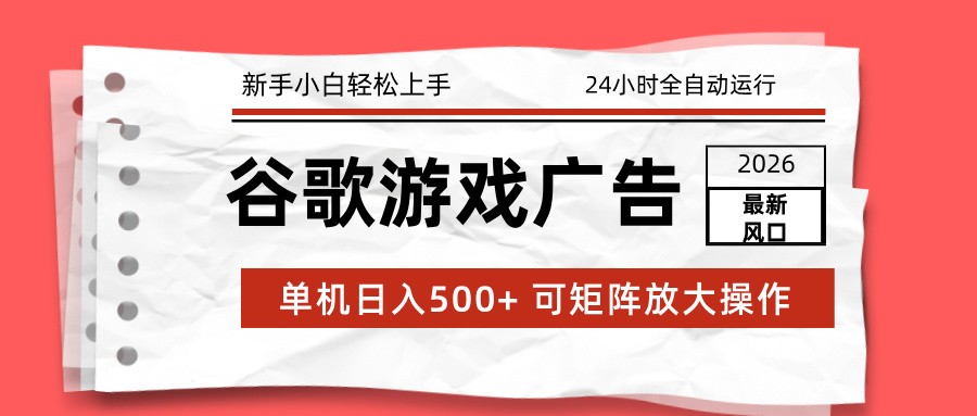 2026最新谷歌游戏广告 单机日入500+ 24小时全自动运行，新手小白轻松玩转-小艾网创
