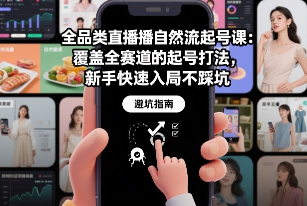 全品类直播自然流起号课：覆盖全赛道的起号打法，新手快速入局不踩坑-小艾网创
