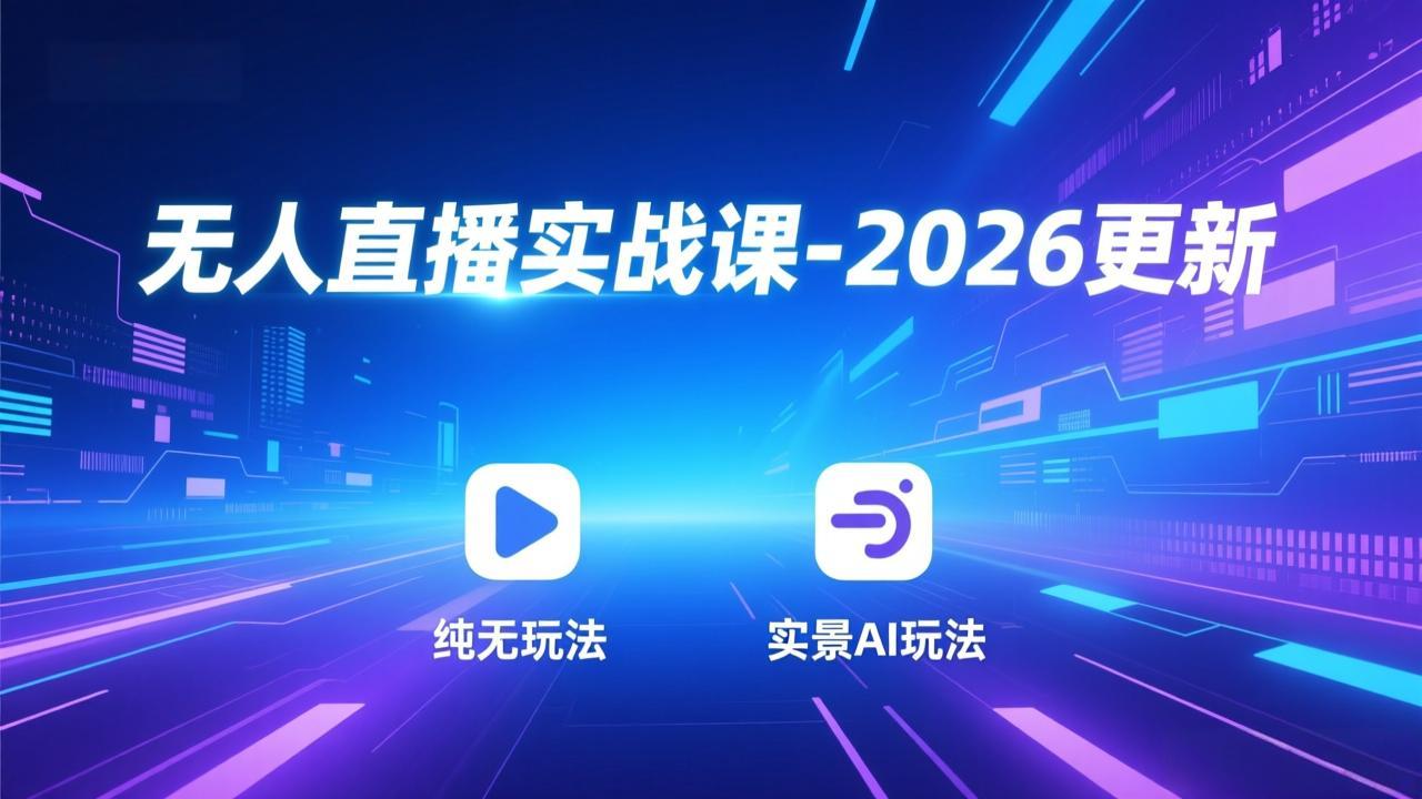 无人直播实战课-2026更新：纯无玩法、实景AI、真人玩法、绿幕玩法、真转无玩法、麒麟臂摇手等-小艾网创