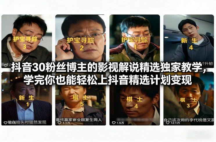 抖音30粉丝博主的影视解说精选独家教学,学完你也能轻松上抖音精选计划变现-小艾网创