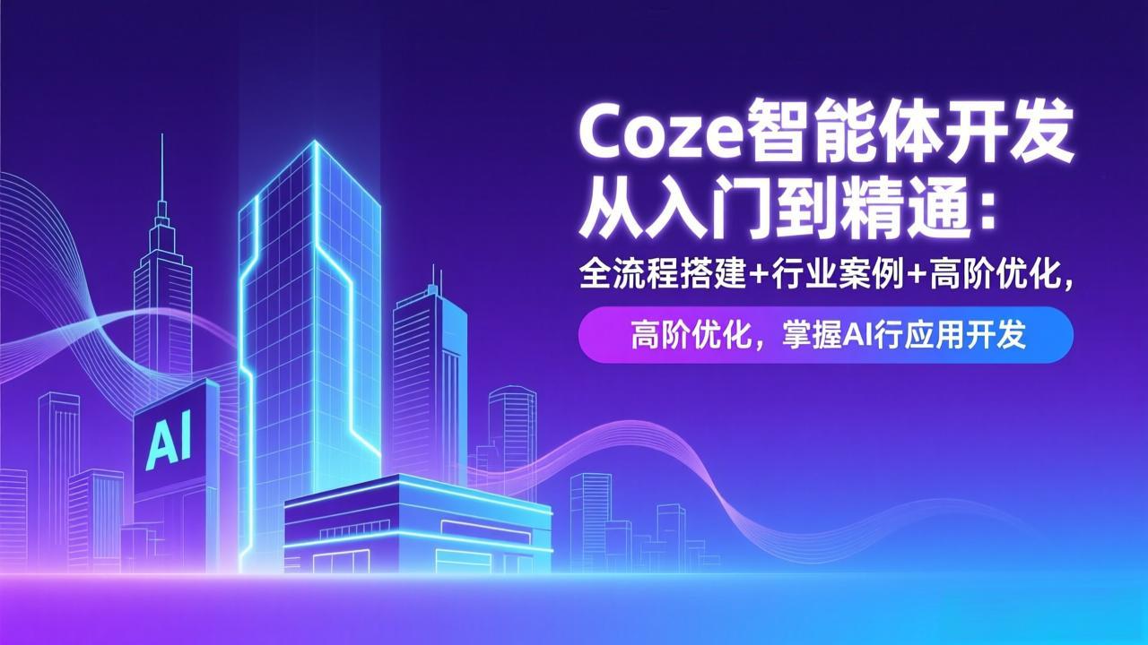 Coze智能体开发从入门到精通：全流程搭建+行业案例+高阶优化，掌握AI应用开发-小艾网创