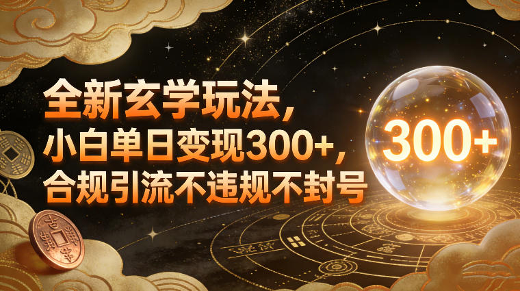 全新玄学玩法，小白单日变现3张+，合规引流不违规不封号-小艾网创