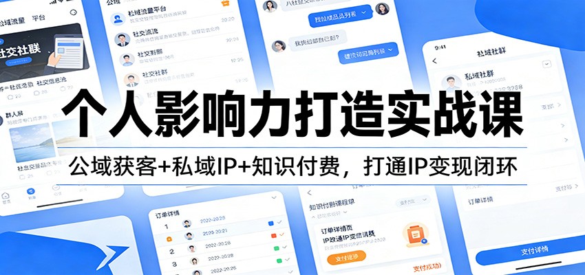 个人影响力打造实战课:公域获客+私域IP+知识付费,打通IP变现闭环-小艾网创