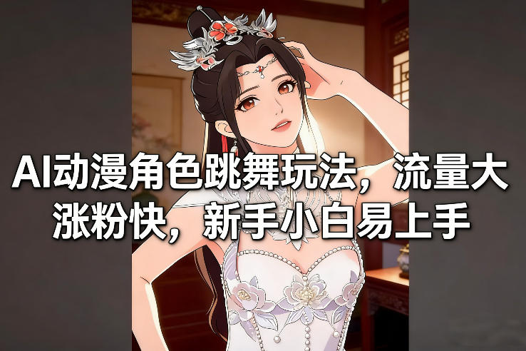 AI动漫角色跳舞玩法，流量大涨粉快，新手小白易上手-小艾网创