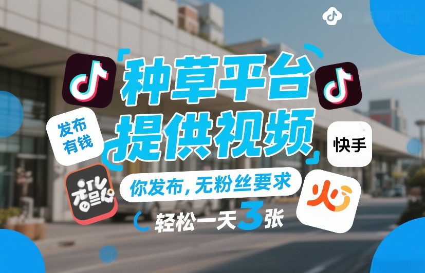 种草平台提供视频，你发布，无粉丝要求，发布就有钱，轻松一天3张+【揭秘】-桀创项目掘金社