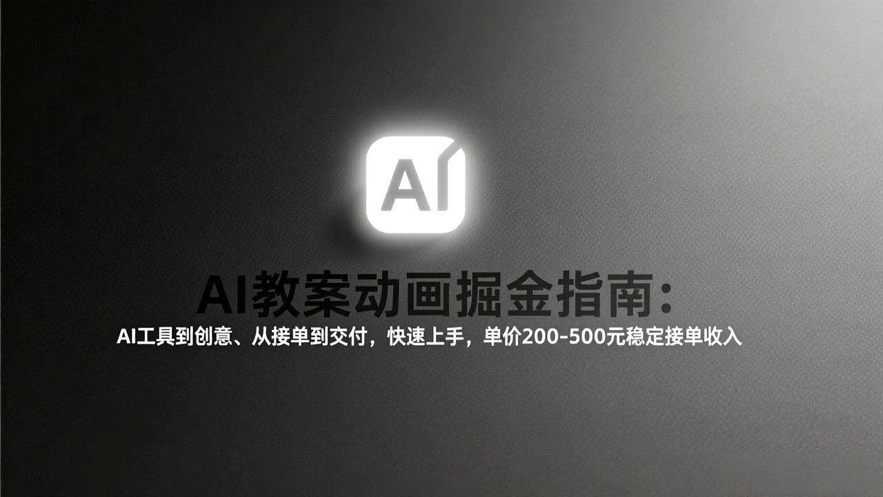 AI教案动画掘金指南：从工具到创意、从接单到交付，快速上手，单价200-500元稳定接单收入-小艾网创