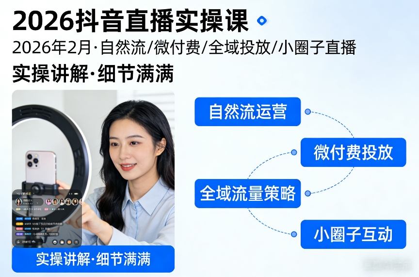 2026抖音直播实操课2026年2月，自然流、微付费、全域投放、小圈子直播，实操讲解，细节满满-小艾网创