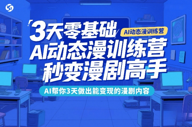 3天零基础AI动态漫训练营，秒变漫剧高手，AI帮你3天做出能变现的漫剧内容-小艾网创