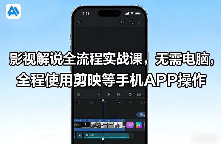 影视解说全流程实战课,无需电脑,全程使用剪映等手机APP操作-小艾网创