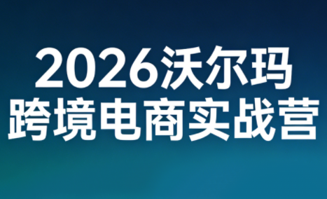2026沃尔玛跨境电商实战营-小艾网创