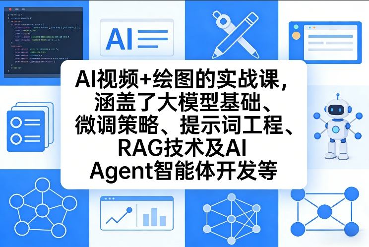 AI视频+绘图的实战课，涵盖了大模型基础、微调策略、提示词工程、RAG技术及AI Agent智能体开发等-小艾网创