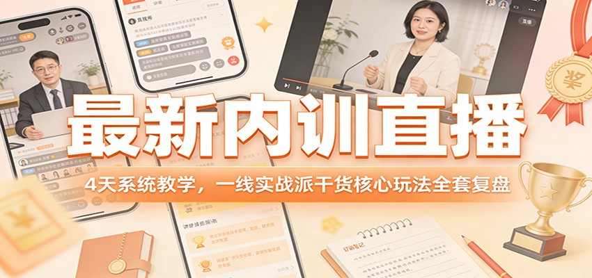 最新内训直播,4天系统教学,一线实战派干货核心玩法全套复盘-小艾网创