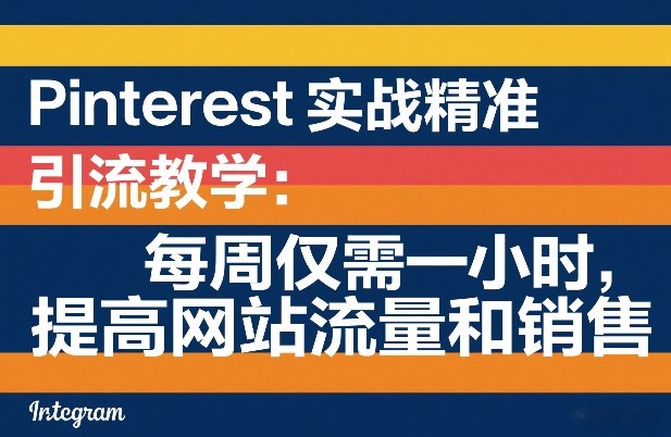 Pinterest实战精准引流教学:每周仅需一小时,提高网站流量和销售-小艾网创