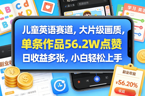 儿童英语赛道,大片级画质,单条作品56.2W点赞,日收益多张,小白轻松上手-小艾网创