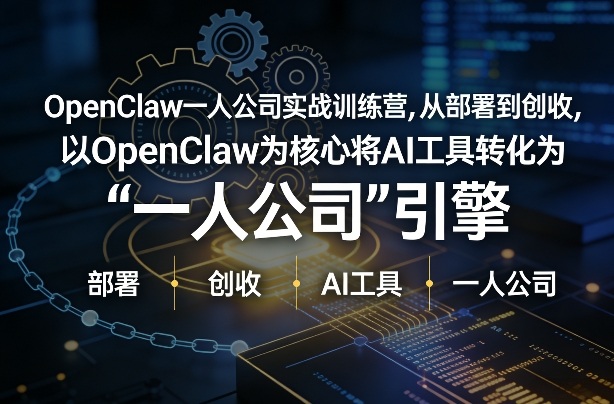 OpenClaw小龙虾+一人公司实战训练营，从部署到创收，将AI工具转化为“一人公司”引擎，低成本变现-小艾网创