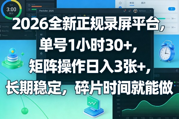 2026全新正规录屏平台，单号1小时30+，矩阵操作日入3张+，长期稳定，碎片时间就能做【揭秘】-小艾网创