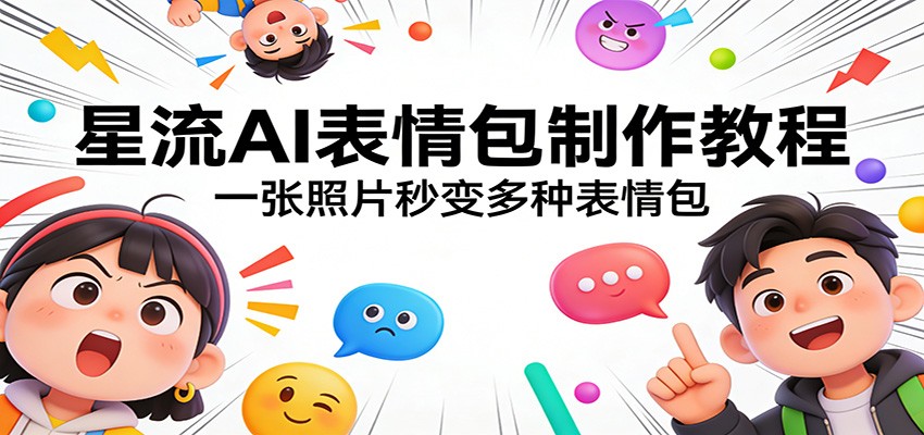星流AI表情包制作教程：一张照片秒变多种表情包-小艾网创