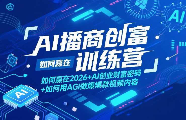 AI播商创富训练营，如何赢在2026+AI创业财富密码+如何用AGI做爆款视频内容-小艾网创