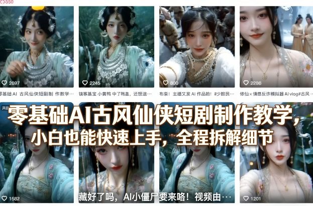 零基础AI古风仙侠短剧制作教学，小白也能快速上手，全程拆解细节-小艾网创