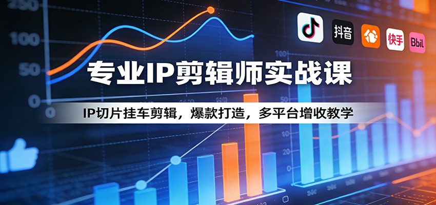专业IP剪辑师实战课:IP切片挂车剪辑,爆款打造,多平台增收教学-小艾网创