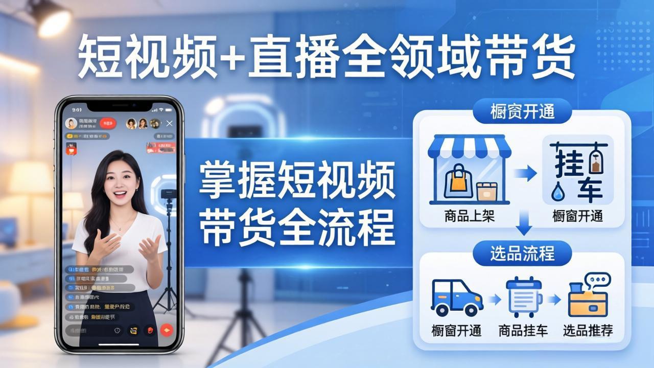 短视频+直播全领域带货-更新：掌握橱窗开通、挂车、选品、爆款文案改编等短视频带货全流程-小艾项目网