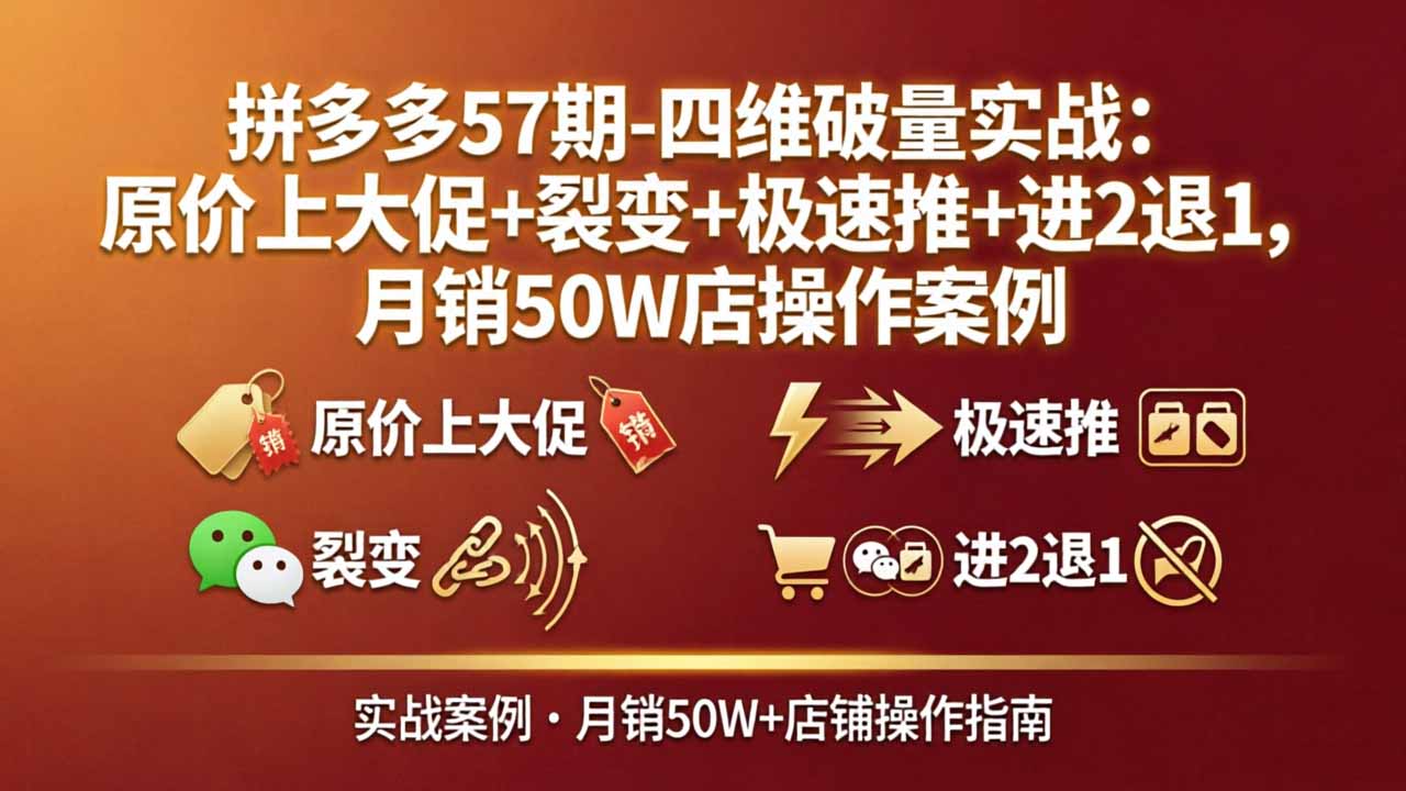 拼多多57期-四维破量实战：原价上大促+裂变+极速推+进2退1，月销50W店操作案例-小艾项目网