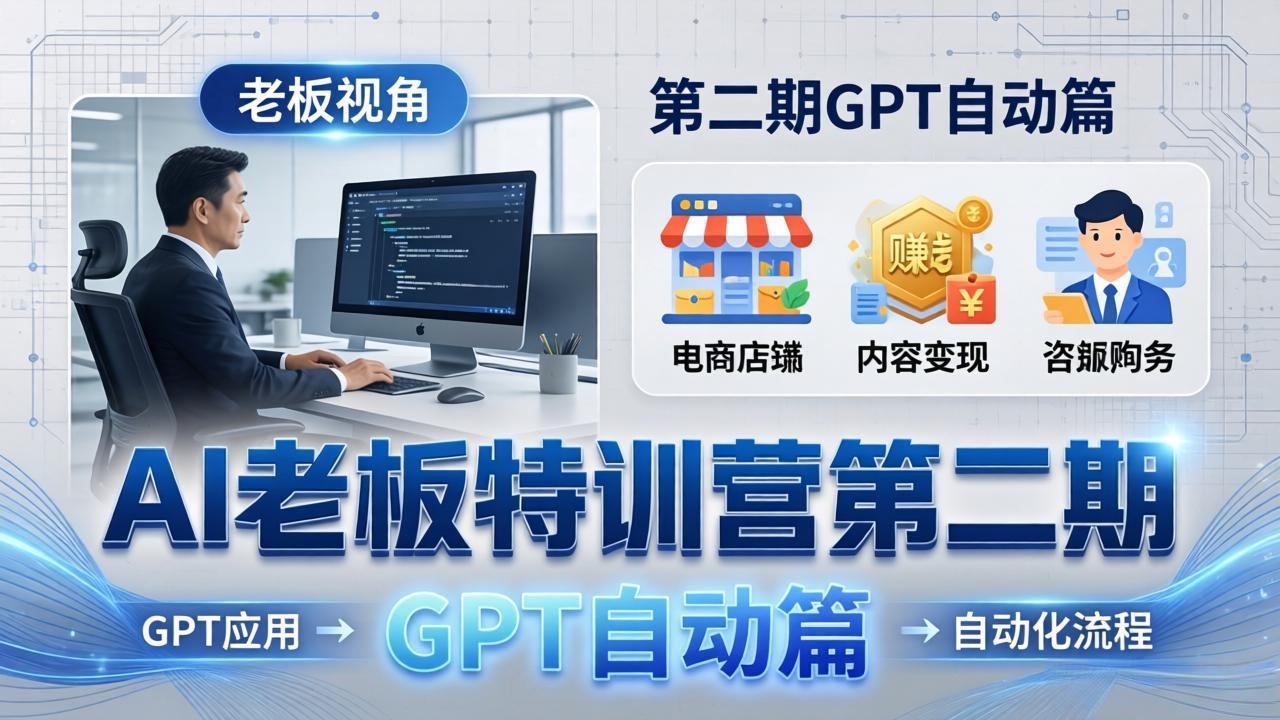 AI老板特训营第二期GPT自动篇：GPT应用+赚钱案例+自动化流程，老板AI降本增效课-小艾项目网