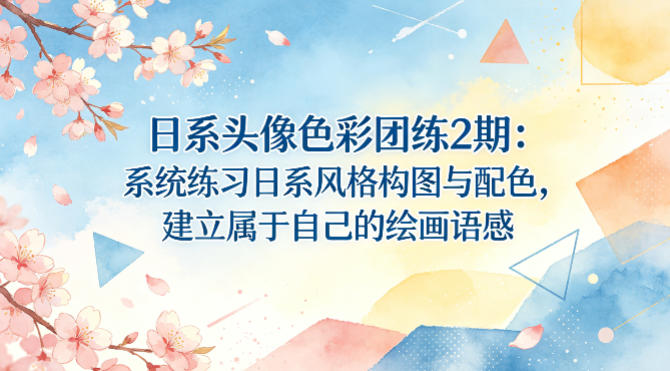 日系头像色彩团练2期:系统练习日系风格构图与配色,建立属于自己的绘画语感-数智网创