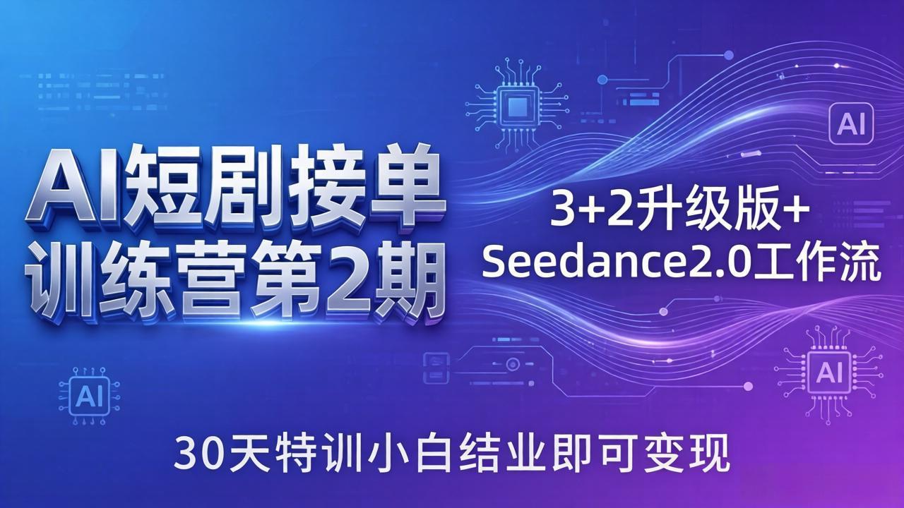 AI短剧接单训练营第2期：3+2升级版+Seedance2.0工作流，30天特训小白结业即可变现-小艾项目网