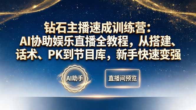 钻石主播速成训练营:AI协助娱乐直播全教程,从搭建、话术、PK到节目库,新手快速变强-小艾项目网