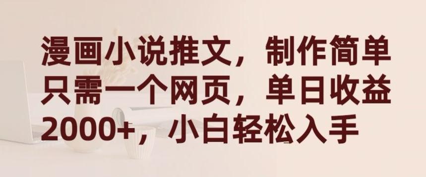 漫画小说推文，制作简单只需一个网页，单日收益2000+，小白轻松入手【揭秘】-小艾网创