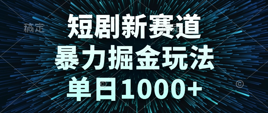 短剧新赛道，暴力掘金玩法，单日1000+-小艾网创