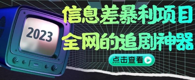 信息差暴利项目，全网的追剧神器,无任何门槛，小白也能月入2W+【揭秘】-小艾网创