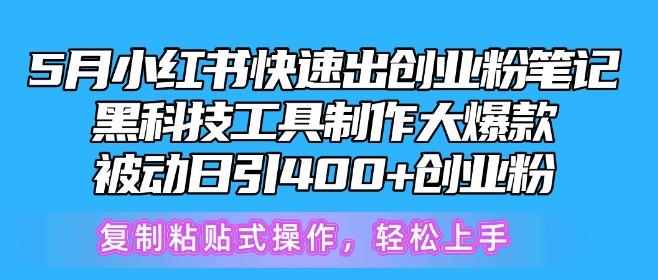 5月小红书快速出创业粉笔记，黑科技工具制作大爆款，被动日引400+创业粉【揭秘】-小艾网创