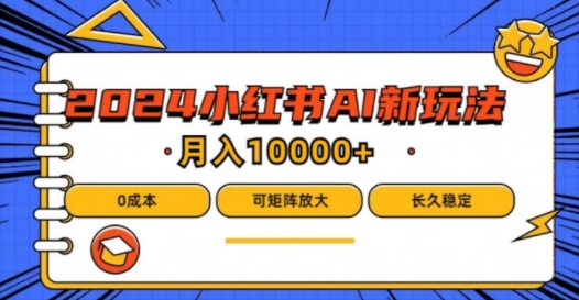 2024年小红书最新项目，AI蓝海赛道，可矩阵，0成本，小白也能轻松月入1w【揭秘】-小艾网创