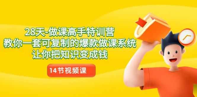 28天-做课高手特训营，教你一套可复制的爆款做课系统，让你把知识变成钱-小艾网创