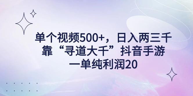 单个视频500+，日入两三千轻轻松松，靠“寻道大千”抖音手游，一单纯利…-小艾网创