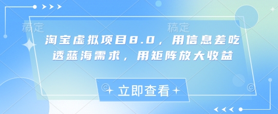 淘宝虚拟项目8.0，用信息差吃透蓝海需求，用矩阵放大收益-小艾网创