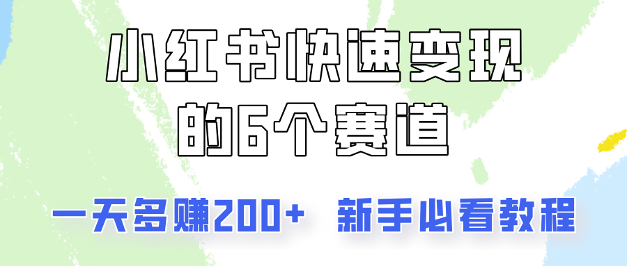 小红书快速变现的6个赛道，一天多赚200，所有人必看教程！-小艾网创