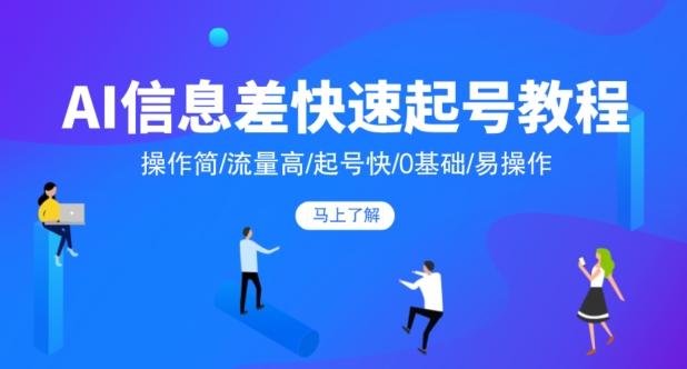 AI信息差快速起号教程，操作简/流量高/起号快/0基础/易操作-小艾网创