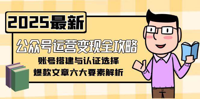 图片[1]-公众号运营变现全攻略，账号搭建与认证选择，爆款文章六大要素解析-生财社