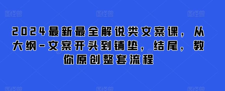 2024最新最全解说类文案课，从大纲-文案开头到铺垫，结尾，教你原创整套流程-小艾网创