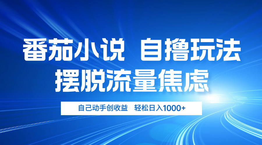 番茄小说自撸玩法 摆脱流量焦虑 日入1000+-小艾网创